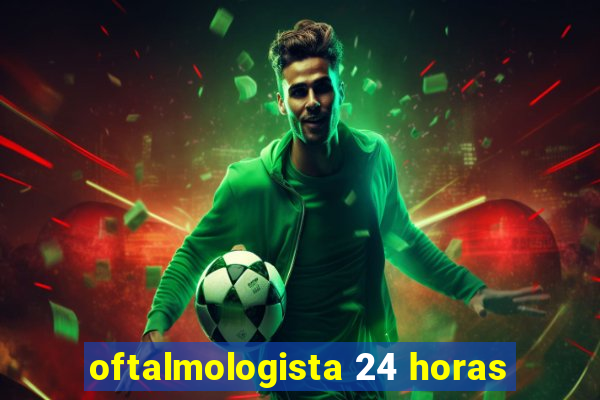 oftalmologista 24 horas